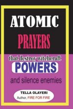ATOMIC PRAYERS that destroy witchcraft POWERS and silence enemies
