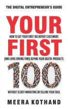 Your First 100: How to Get Your First 100 Repeat Customers (and Loyal, Raving Fans) Buying Your Digital Products Without Sleazy Market