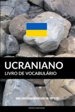 Livro de Vocabulário Ucraniano: Uma Abordagem Focada Em Tópicos