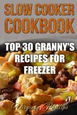 Slow Cooker Cookbook: Top 30 Granny's Recipes For Freezer