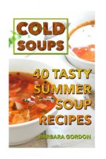 Cold Soups: 40 Tasty Summer Soup Recipes