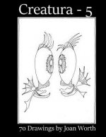 Creatura - 5: 70 Drawings by Joan Worth