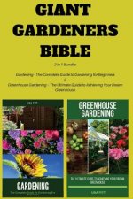 Giant Gardeners Bible: 2 in 1 Bundle: Gardening - The Complete Guide to Gardening for Beginners, Greenhouse Gardening - The Ultimate Guide to