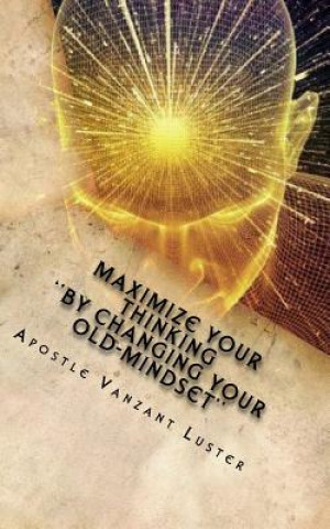 Maximize your Thinking ''By Changing your Old-Mindset''