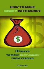 How to Make Money with Money: 10 Ways to Make Easy Money from Trading