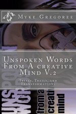 Unspoken Words From A creative Mind v.2 (Trials, Trails, and Transformation)