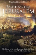 Fighting for Jerusalem: The History of the Most Important Battles and Sieges for Control of the World's Holiest City