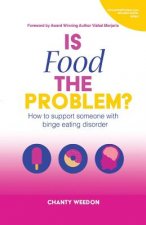 Is Food The Problem?: How to support someone with Binge Eating Disorder