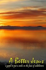 A Better Jesus: a gospel to put a smile on the faces of the unbelievers.