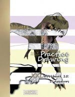 Practice Drawing - XXL Workbook 15: Dinosaurs