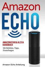 Amazon Echo: Amazon Echo & Alexa Handbuch Mit Befehlen, Tipps, Einstellungen