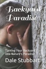 Backyard Paradise: Turning Your Backyard into Nature's Paradise