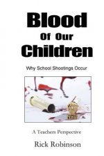 Blood of Our Children Why School Shootings Occur: A Teachers Perspective