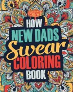 How New Dads Swear Coloring Book: A Funny, Irreverent, Clean Swear Word New Dad Coloring Book Gift Idea