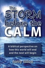 The Storm before the Calm: A biblical perspective on how this world will end and the next will begin