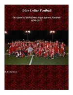 Blue Collar Football: The Story of Bellefonte High School Football 1890-2017
