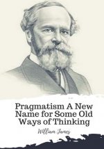 Pragmatism A New Name for Some Old Ways of Thinking