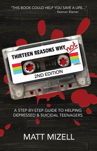 Thirteen Reasons Why Not (2nd Edition): A Step-By-Step Guide To Helping Depressed & Suicidal Teenagers