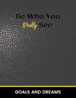 Be Who You Really See Goals and Dream