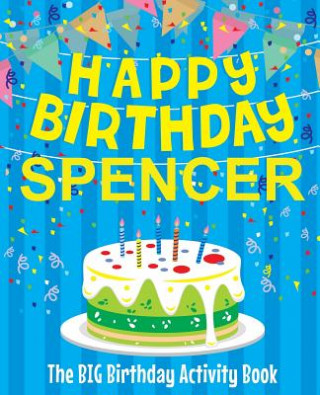 Happy Birthday Spencer - The Big Birthday Activity Book: (Personalized Children's Activity Book)