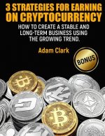 3 Strategies for earning on cryptocurrency.: How to create a stable and long-term business using the growing trend.