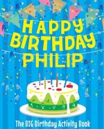 Happy Birthday Philip - The Big Birthday Activity Book: (Personalized Children's Activity Book)
