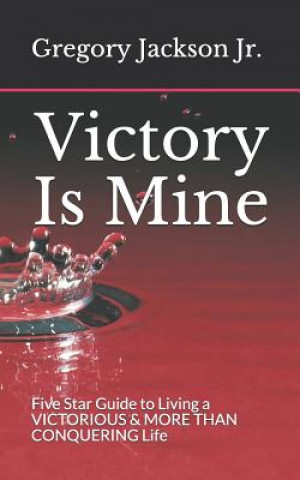 Victory Is Mine: Five Star Guide to Living a VICTORIOUS & MORE THAN CONQUERING Life