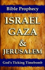 Bible Prophecy: Israel, Gaza, & Jerusalem: God's Ticking Time Bomb