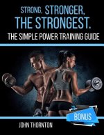 Strong, Stronger, The Strongest: The Simple Power Training Guide