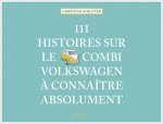 111 Histoires sur le Combi Volkswagen ? connaître absolument