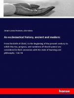 An ecclesiastical history, ancient and modern: