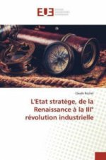 L'Etat stratege, de la Renaissance a la III Degrees revolution industrielle