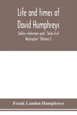 Life and times of David Humphreys, soldier-statesman-poet, belov'd of Washington (Volume I)