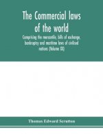 Commercial laws of the world, comprising the mercantile, bills of exchange, bankruptcy and maritime laws of civilised nations (Volume XX)