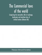 Commercial laws of the world, comprising the mercantile, bills of exchange, bankruptcy and maritime laws of civilised nations (Volume XXI)