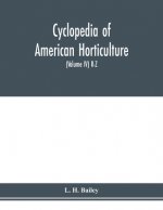 Cyclopedia of American horticulture, comprising suggestions for cultivation of horticultural plants, descriptions of the species of fruits, vegetables