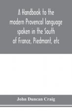 handbook to the modern Provençal language spoken in the South of France, Piedmont, etc