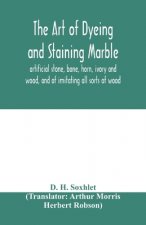 art of dyeing and staining marble, artificial stone, bone, horn, ivory and wood, and of imitating all sorts of wood; a practical handbook for the use