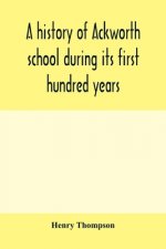 history of Ackworth school during its first hundred years; preceded by a brief account of the fortunes of the house whilst occupied as a foundling hos