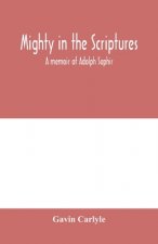 Mighty in the Scriptures. A memoir of Adolph Saphir