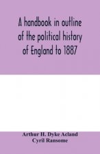 handbook in outline of the political history of England to 1887