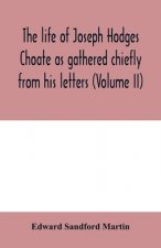 life of Joseph Hodges Choate as gathered chiefly from his letters (Volume II)