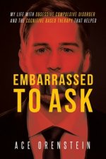 Embarrassed To Ask: My life with Obsessive Compulsive Disorder and the Cognitive Based Therapy that helped