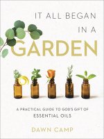 It All Began in a Garden: A Practical Guide to God's Gift of Essential Oils