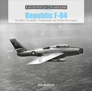 Republic F-84: The USAF's Thunderjet, Thunderstreak and Thunderflash Fighters