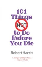 101 Things NOT to Do Before You Die