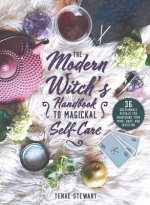 The Modern Witch's Guide to Magickal Self-Care: 36 Sustainable Rituals for Nourishing Your Mind, Body, and Intuition