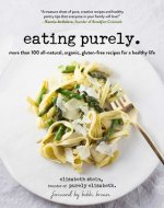 Eating Purely: 100 All-Natural, Organic, Gluten-Free Recipes for a Healthy Life