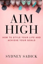 Aim High: How to Style Your Life and Achieve Your Goals