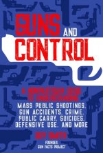 Guns and Control: A Nonpartisan Guide to Understanding Mass Public Shootings, Gun Accidents, Crime, Public Carry, Suicides, Defensive Us